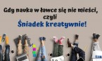 Gdy nauka w ławce się nie mieści, czyli Śniadek kreatywnie