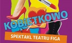 Spektakl Kobietkowo w Parku Tradycji - ostatnie bilety
